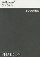 Wallpaper City Guide: Bologna by Editors of Wallpaper Magazine