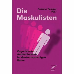 Die Maskulisten: Organisierter Antifeminismus im deutschsprachigen Raum by Andreas Kemper