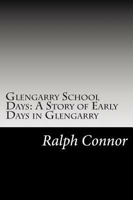 Glengarry School Days: A Story of Early Days in Glengarry by Ralph Connor