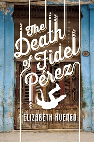 The Death of Fidel Pérez by Elizabeth Huergo