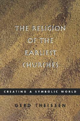 The Religion of the Earliest Churches: Creating a Symbolic World by Gerd Theissen