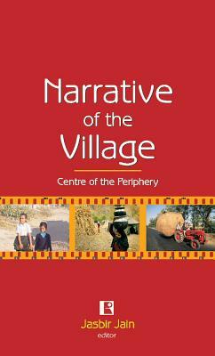 Narrative of the Village: Centre of the Periphery by Jasbir Jain