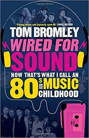 Wired for Sound: Now That's What I Call an Eighties Music Childhood by Tom Bromley