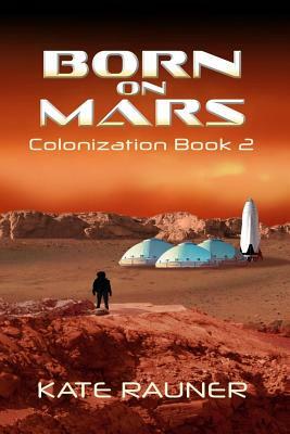 Born on Mars: Colonization Book 2 by Kate Rauner