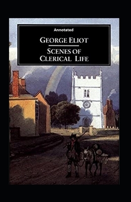 Scenes of Clerical Life (Annotated) by George Eliot