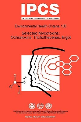 Selected Mycotoxins: Ochratoxins, Trichothecenes, Ergot: Environmental Health Criteria Series No 105 by ILO, Unep