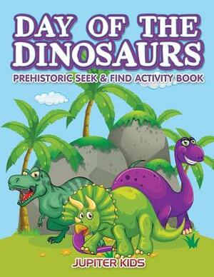 Day of the Dinosaurs Prehistoric Seek & Find Activity Book by Jupiter Kids