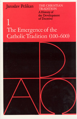 The Christian Tradition 1: The Emergence of the Catholic Tradition 100-600 by Jaroslav Pelikan