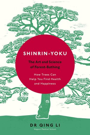 Shinrin-Yoku: The Art and Science of Forest Bathing by Qing Li