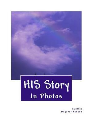 HIS Story In Photos by Cynthia Meyers-Hanson