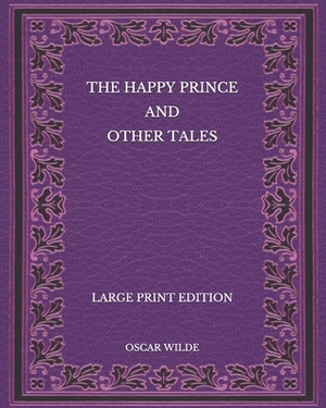 The Happy Prince and Other Tales - Large Print Edition by Oscar Wilde