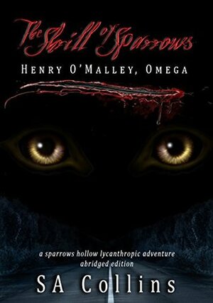 The Shrill of Sparrows: Henry O'Malley, Omega (Sparrows Hollow Lycanthropic Adventure, #1) by S.A. Collins