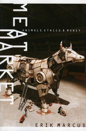 Meat Market: Animals, Ethics, & Money by Erik Marcus