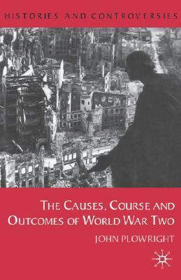Causes, Course and Outcomes of World War Two by John Plowright