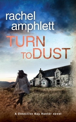 Turn to Dust: A Detective Kay Hunter mystery by Rachel Amphlett