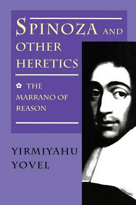 Spinoza and Other Heretics, Volume 1: The Marrano of Reason by Yirmiyahu Yovel