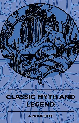 Classic Myth And Legend by A. Moncrieff