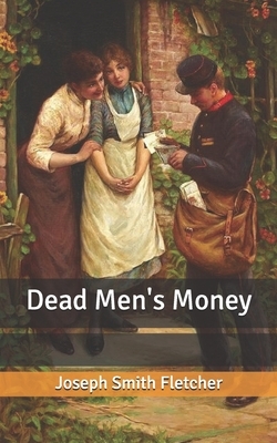 Dead Men's Money by Joseph Smith Fletcher