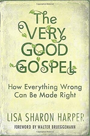The Very Good Gospel: How Everything Wrong Can Be Made Right by Lisa Sharon Harper