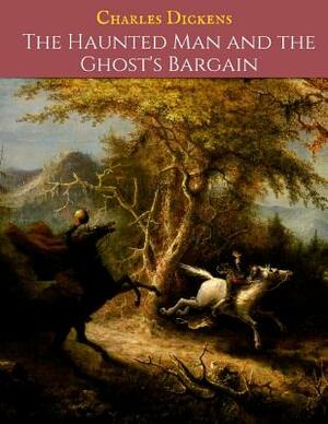 The Haunted Man And The ghost's Bargain: A First Unabridged Edition (Annotated) By Charles Dickens. by Charles Dickens