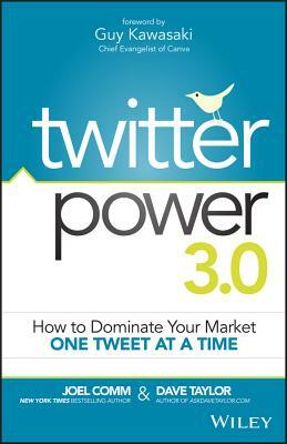 Twitter Power 3.0: How to Dominate Your Market One Tweet at a Time by Joel Comm, Dave Taylor