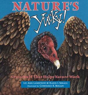 Nature's Yucky: Gross Stuff That Helps Nature Work by Lee Ann Landstrom, Karen I. Shragg