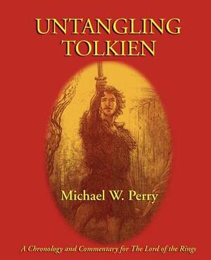 Untangling Tolkien: A Chronological Reference to the Lord of the Rings by Michael W. Perry