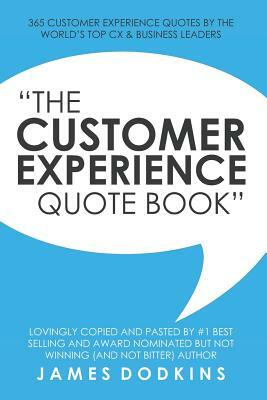 The Customer Experience Quote Book: 365 Customer Experience Quotes by the World's Top CX & Business Leaders by James Dodkins