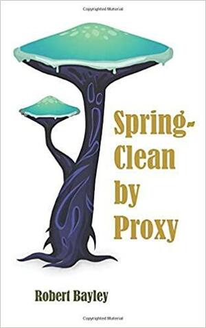 Spring-Clean by Proxy by Robert Bayley