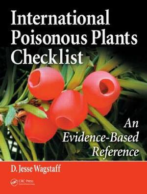 International Poisonous Plants Checklist: An Evidence-Based Reference by D. Jesse Wagstaff