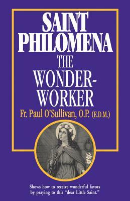 St. Philomena: The Wonder-Worker by Paul O'Sullivan, Op Fr Paul O'Sullivan