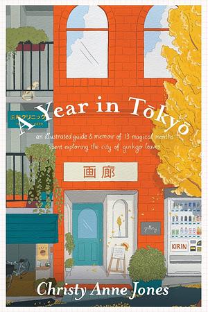 A Year in Tokyo: An Illustrated Guide and Memoir by Christy Anne Jones