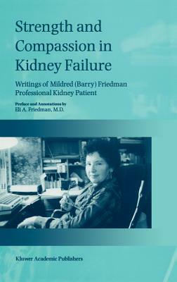 Strength and Compassion in Kidney Failure: Writings of Mildred (Barry) Friedman Professional Kidney Patient by E. a. Friedman