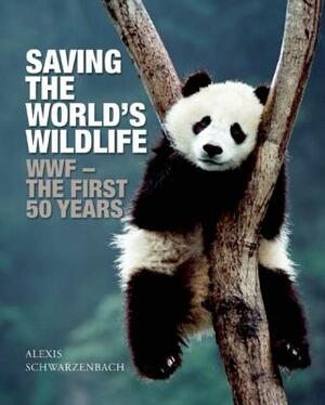 Saving the World's Wildlife: The Wwfa's First Fifty Years by Alexis Schwarzenbach