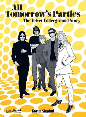 All Tomorrow's Parties: The Velvet Underground Story by Koren Shadmi