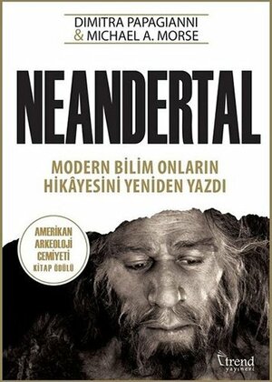Neandertal: Modern Bilim Onların Hikâyesini Yeniden Yazdı by Micheal A. Morse, Dimitra Papagianni