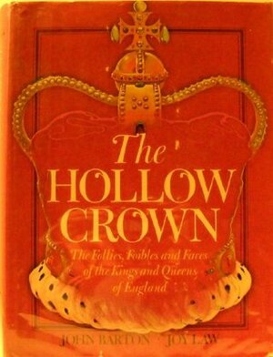The Hollow Crown: The Follies, Foibles and Faces of the Kings and Queens of England by Joy Law, John Barton