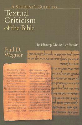 A Student's Guide to Textual Criticism of the Bible: Its History, Methods and Results by Paul D. Wegner, Paul D. Wegner