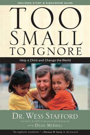 Too Small To Ignore: Why the Least of These Matter Most by Wess Stafford