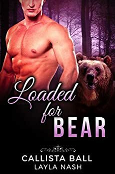 Loaded for Bear by Layla Nash, Callista Ball