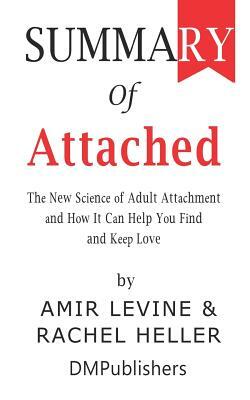 Summary of Attached Amir Levine & Rachel Heller - The New Science of Adult Attachment and How It Can Help You Find and Keep Love by DMPublishers