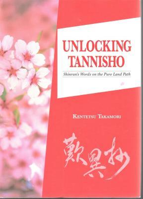 Unlocking Tannisho: Shinran's Words on the Pure Land Path by Kentetsu Takamori