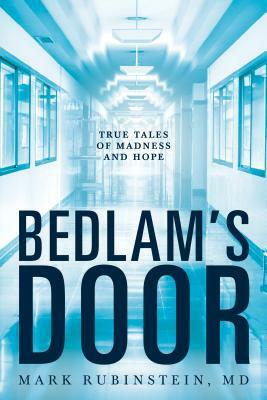 Bedlam's Door: True Tales of Madness and Hope by Mark Rubinstein