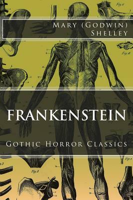 Gothic Horror Classics: Frankenstein by Mary Shelley