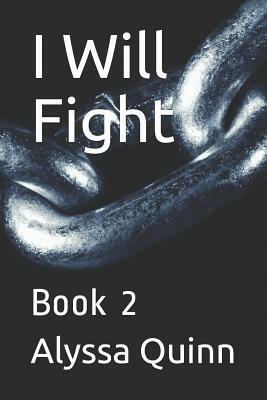 I Will Fight: Book 2 by Alyssa Quinn