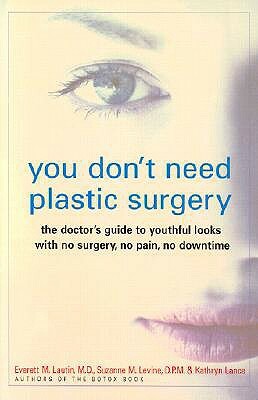 You Don't Need Plastic Surgery: The Doctor's Guide to Youthful Looks with No Surgery, No Pain, No Downtime by Suzanne Levine, Everett Lautin, Kathryn Lance