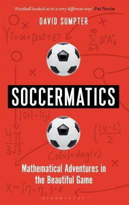 Soccermatics: Mathematical Adventures in the Beautiful Game by David Sumpter
