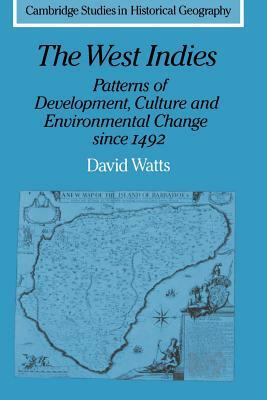 The West Indies: Patterns of Development, Culture and Environmental Change Since 1492 by David Watts