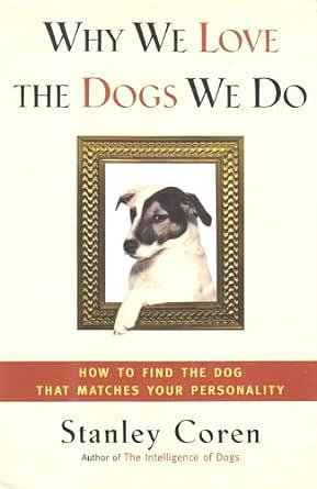 Why We Love the Dogs We Do: How to Find the Dog That Matches Your Personality by Stanley Coren