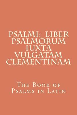 Psalmi: Liber Psalmorum Iuxta Vulgatam Clementinam: The Book of Psalms in Latin by King David